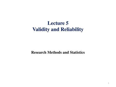 Lecture 5 Validity and Reliability