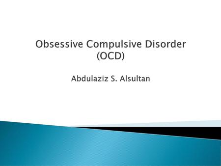 Obsessive Compulsive Disorder (OCD) Abdulaziz S. Alsultan