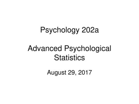 Psychology 202a Advanced Psychological Statistics