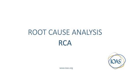 ROOT CAUSE ANALYSIS RCA www.ioas.org.