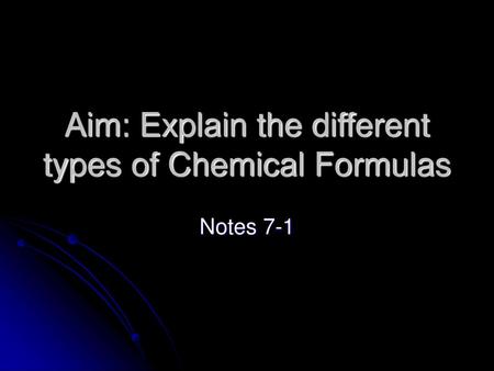 Aim: Explain the different types of Chemical Formulas