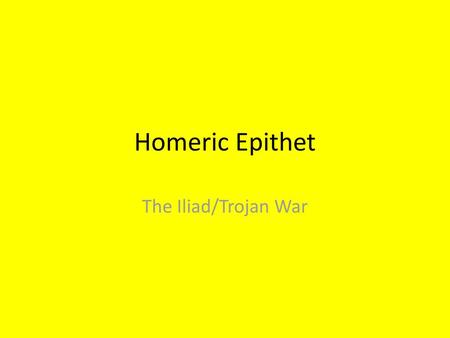 Homeric Epithet The Iliad/Trojan War.