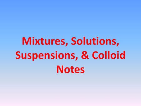 Mixtures, Solutions, Suspensions, & Colloid Notes