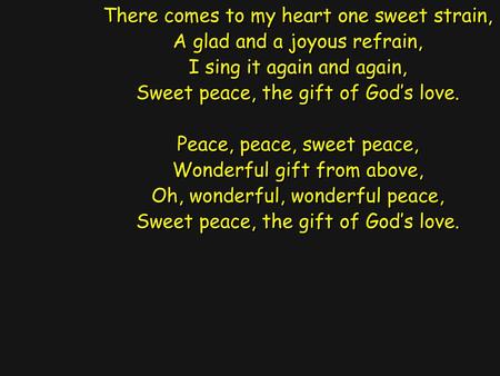 There comes to my heart one sweet strain, A glad and a joyous refrain,