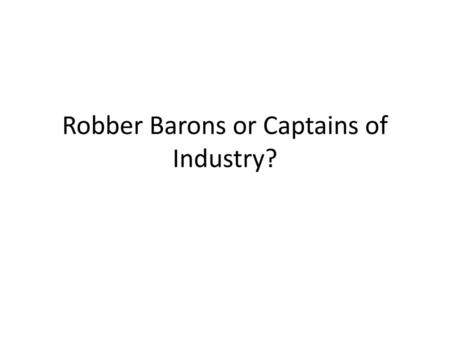 Robber Barons or Captains of Industry?