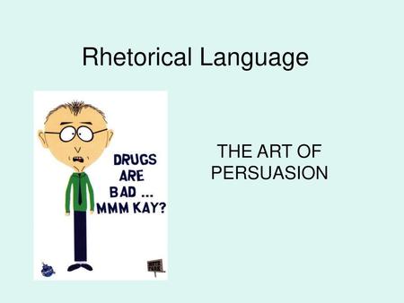 Rhetorical Language THE ART OF PERSUASION.