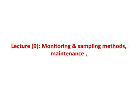 Lecture (9): Monitoring & sampling methods, maintenance ,