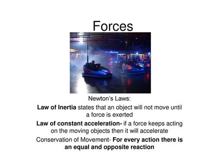 Forces Newton’s Laws: Law of Inertia states that an object will not move until a force is exerted Law of constant acceleration- if a force keeps acting.