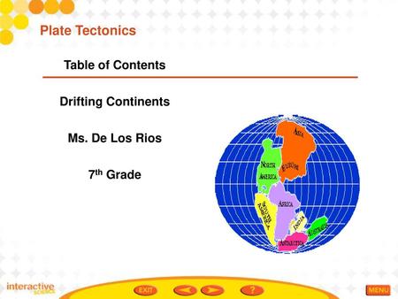 Plate Tectonics Table of Contents Drifting Continents Ms. De Los Rios