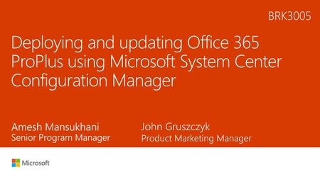 6/23/2017 BRK3005 Deploying and updating Office 365 ProPlus using Microsoft System Center Configuration Manager Amesh Mansukhani Senior Program Manager.