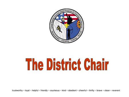 The District Chair trustworthy ~ loyal ~ helpful ~ friendly ~ courteous ~ kind ~ obedient ~ cheerful ~ thrifty ~ brave ~ clean ~ reverent.