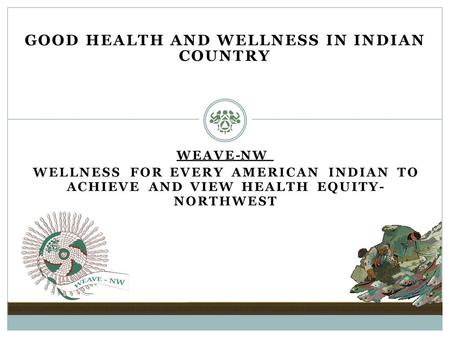 WELLNESS FOR EVERY AMERICAN INDIAN TO ACHIEVE AND VIEW HEALTH EQUITY-