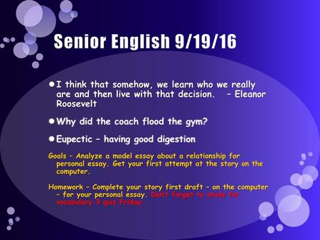 Senior English 9/19/16 I think that somehow, we learn who we really are and then live with that decision. – Eleanor Roosevelt Why did the coach flood.