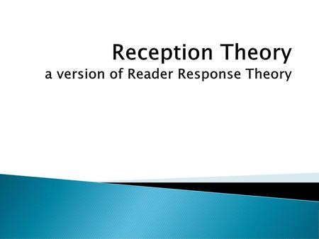 Reception Theory a version of Reader Response Theory