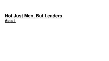 Not Just Men, But Leaders Acts 1