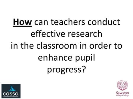 Research Lesson Study. How can teachers conduct effective research in the classroom in order to enhance pupil progress?