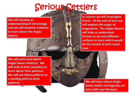 Serious Settlers In science we will investigate forces. At the end of term we will explore the magic of magnetism. The Anglo-Saxons will help us understand.