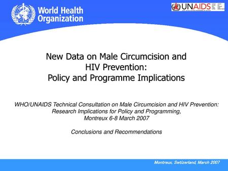 New Data on Male Circumcision and HIV Prevention: Policy and Programme Implications WHO/UNAIDS Technical Consultation on Male Circumcision and HIV.