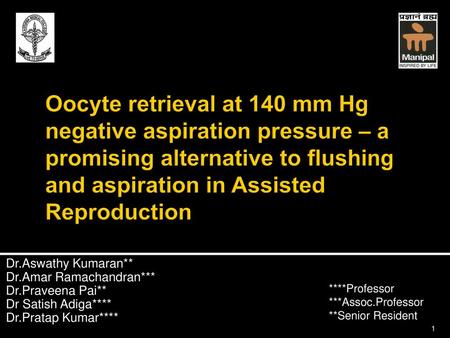 Oocyte retrieval at 140 mm Hg negative aspiration pressure – a promising alternative to flushing and aspiration in Assisted Reproduction Dr.Aswathy Kumaran**