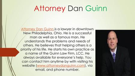 Attorney Dan Guinn Attorney Dan Guinn is a lawyer in downtown New Philadelphia, Ohio. He is a successful man as well as a famous man. He understands.