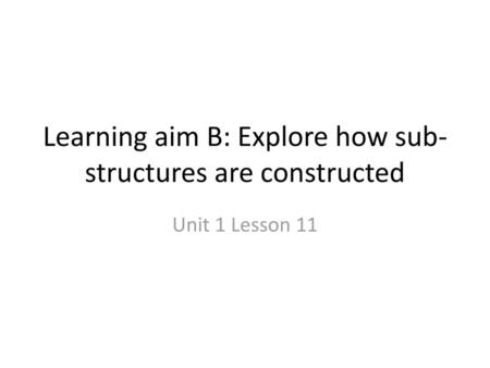 Learning aim B: Explore how sub-structures are constructed