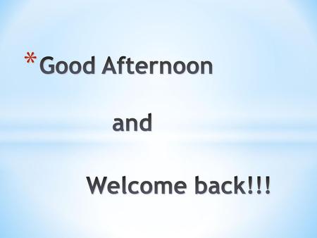 Good Afternoon 		 			and Welcome back!!!.