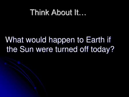 What would happen to Earth if the Sun were turned off today?