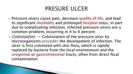 PRESURE ULCER Pressure ulcers cause pain, decrease quality of life, and lead to significant morbidity and prolonged hospital stays, in part due to complicating.