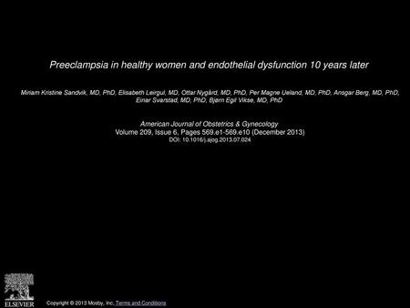 Preeclampsia in healthy women and endothelial dysfunction 10 years later  Miriam Kristine Sandvik, MD, PhD, Elisabeth Leirgul, MD, Ottar Nygård, MD, PhD,