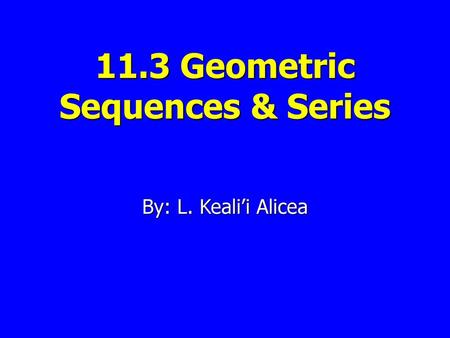 11.3 Geometric Sequences & Series