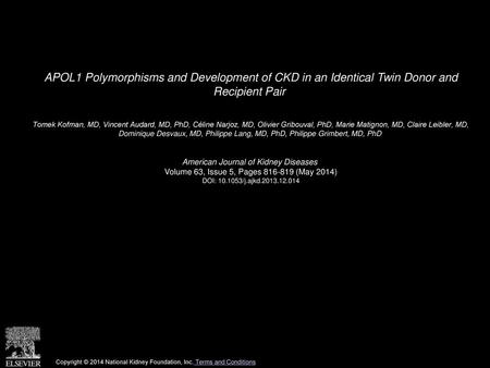 APOL1 Polymorphisms and Development of CKD in an Identical Twin Donor and Recipient Pair  Tomek Kofman, MD, Vincent Audard, MD, PhD, Céline Narjoz, MD,