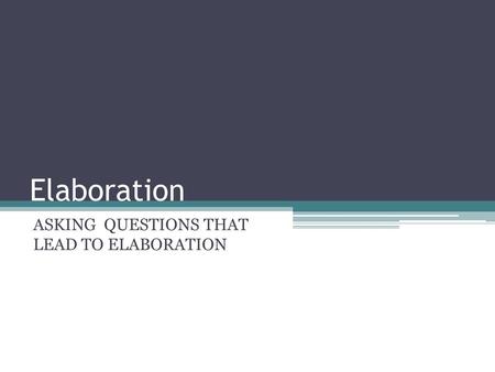 ASKING QUESTIONS THAT LEAD TO ELABORATION