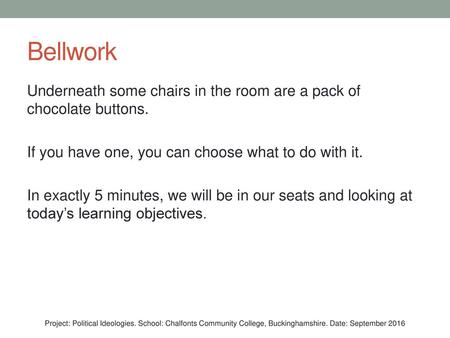 Bellwork Underneath some chairs in the room are a pack of chocolate buttons. If you have one, you can choose what to do with it. In exactly 5 minutes,