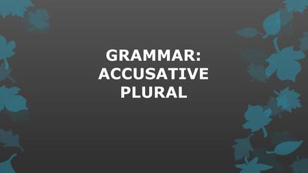 GRAMMAR: ACCUSATIVE PLURAL