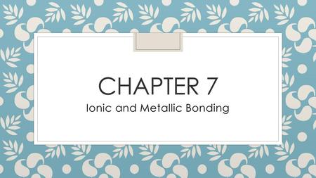 Ionic and Metallic Bonding