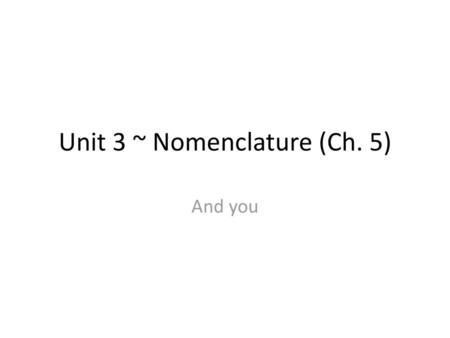 Unit 3 ~ Nomenclature (Ch. 5)