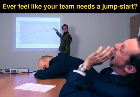 Ever feel like your team needs a jump-start?