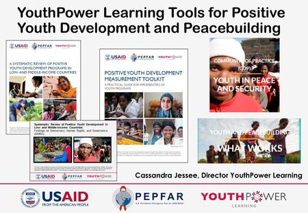 YouthPower Learning Tools for Positive Youth Development and Peacebuilding Cassandra Jessee, Director YouthPower Learning.