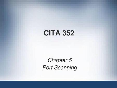 CITA 352 Chapter 5 Port Scanning.