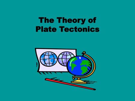 The Theory of Plate Tectonics