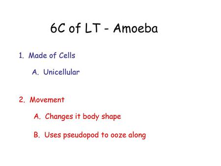 6C of LT - Amoeba 1. Made of Cells A. Unicellular 2. Movement