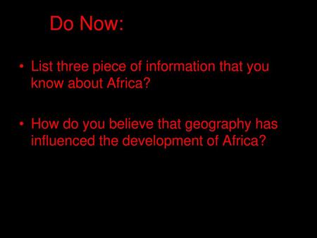 Do Do Now: List three piece of information that you know about Africa?