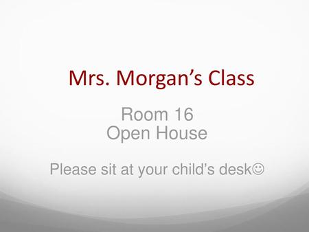 Room 16 Open House Please sit at your child’s desk