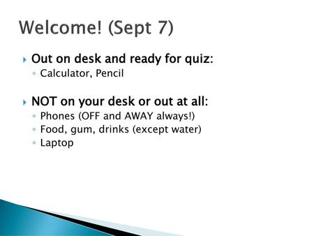 Welcome! (Sept 7) Out on desk and ready for quiz: