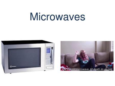 Microwaves.