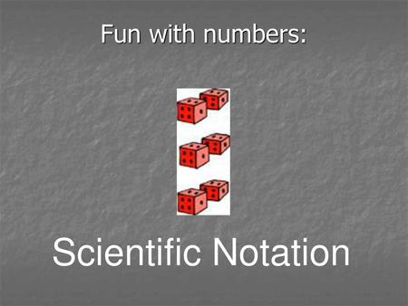 Fun with numbers: Scientific Notation.