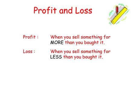 Profit and Loss Profit : When you sell something for