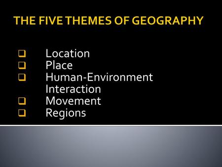 THE FIVE THEMES OF GEOGRAPHY