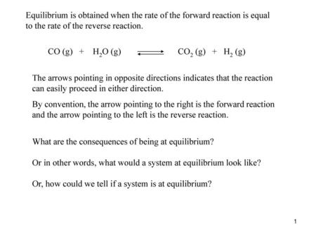 Equilibrium is obtained when the rate of the forward reaction is equal to the rate of the reverse reaction. CO (g) + H2O (g)