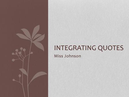 Integrating Quotes Miss Johnson.